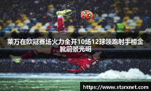 莱万在欧冠赛场火力全开10场12球领跑射手榜金靴前景光明